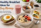 Healthy Breakfast Ideas for Busy Mornings